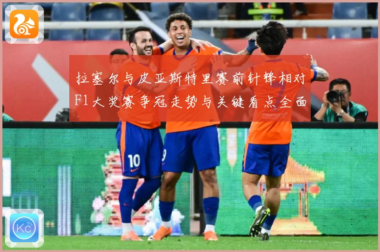 拉塞尔与皮亚斯特里赛前针锋相对F1大奖赛争冠走势与关键看点全面升温解析-深度解析