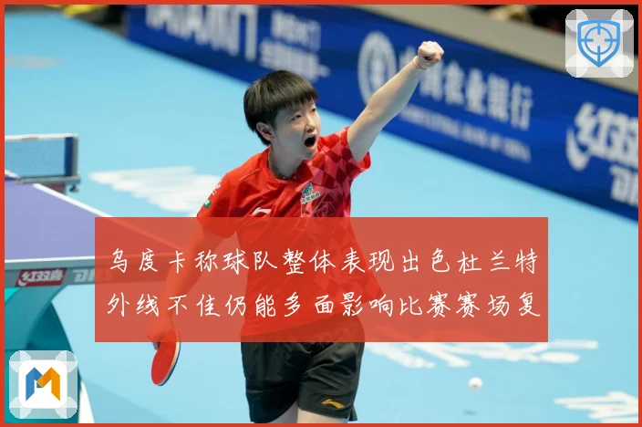 乌度卡称球队整体表现出色杜兰特外线不佳仍能多面影响比赛赛场复盘-深度解析