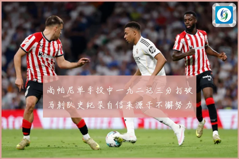 尚帕尼单季投中一九二记三分打破马刺队史纪录自信来源于不懈努力赛场复盘-深度解析